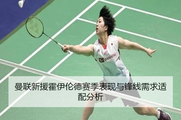 曼联新援霍伊伦德赛季表现与锋线需求适配分析